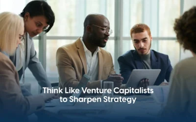 Think Like Venture Capitalists to Sharpen Strategy